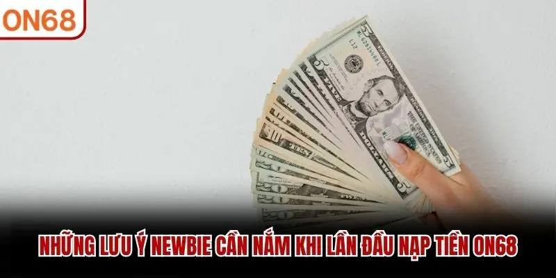 Những lưu ý newbie cần nắm khi lần đầu nạp tiền ON68
